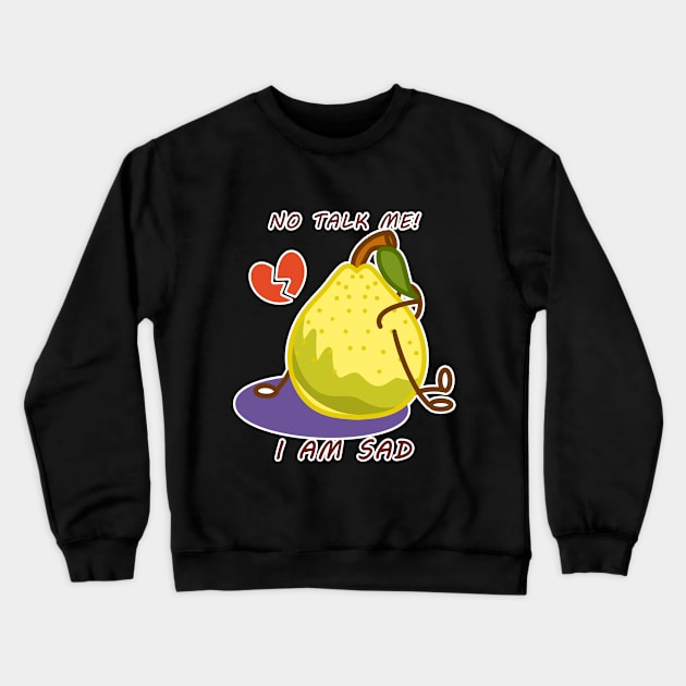 Sad Pear, Yellow Pear, No talk me Crewneck Sweatshirt by LycheeDesign